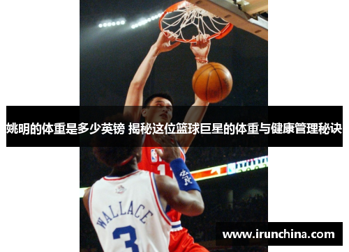 姚明的体重是多少英镑 揭秘这位篮球巨星的体重与健康管理秘诀