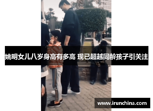 姚明女儿八岁身高有多高 现已超越同龄孩子引关注